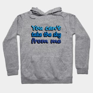 You can't take the sky from me Hoodie